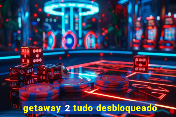 getaway 2 tudo desbloqueado